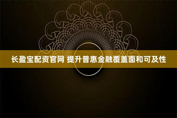 长盈宝配资官网 提升普惠金融覆盖面和可及性