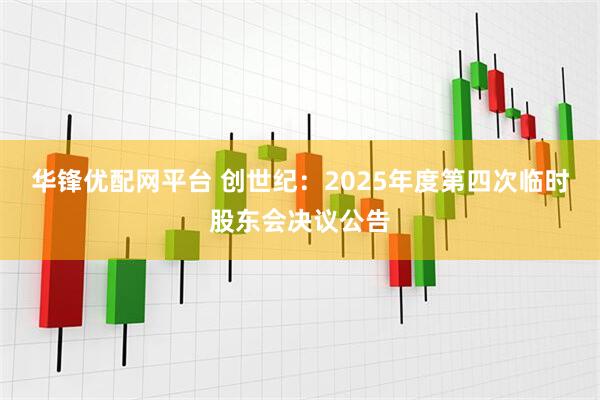 华锋优配网平台 创世纪：2025年度第四次临时股东会决议公告